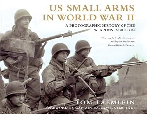US Small Arms in World War II: A photographic history of the weapons in action