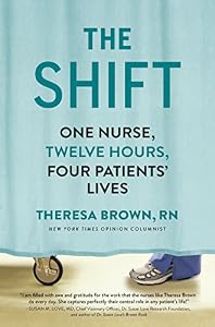 The Shift: One Nurse, Twelve Hours, Four Patients' Lives by Theresa Brown