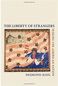 The Liberty of Strangers: Making the American Nation by Desmond King