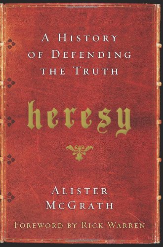 Heresy: A History of Defending the Truth by Alister McGrath