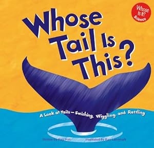 Whose Tail Is This?: A Look at Tails - Swishing, Wiggling, and Rattling (Whose Is It?)