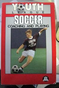 Youth League Soccer: Coaching and Playing