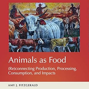 Animals as Food: (Re)connecting Production, Processing, Consumption, and Impacts: The Animal Turn by Amy J. Fitzgerald