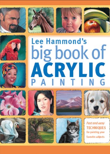 Lee Hammond's Big Book of Acrylic Painting: Fast, easy techniques for painting your favorite subjects by Lee Hammond