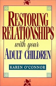 Restoring Relationships With Your Adult Children by Karen O'Connor