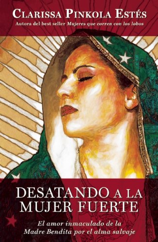 Desatando a la mujer fuerte (Spanish Edition) by Clarissa Pinkola Estes