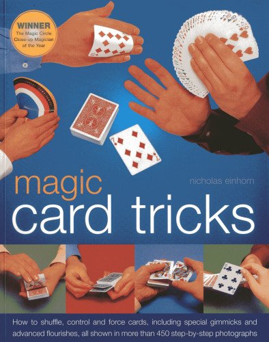 Magic Card Tricks: How to shuffle, control and force cards, including gimmicks and advanced flourishes, all shown in more than 450 step-by-step photographs by Nicholas Einhorn