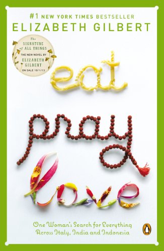 Eat, Pray, Love: One Woman's Search for Everything Across Italy, India and Indonesia by Elizabeth Gilbert