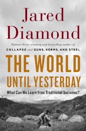 The World Until Yesterday: What Can We Learn from Traditional Societies? by Jared Diamond