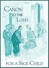 Canon to the Lord, For a Sick Child