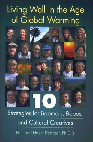 Living Well in the Age of Global Warming : 10 Strategies for Boomers, Bobos, and Cultural Creatives by Paul Delcourt