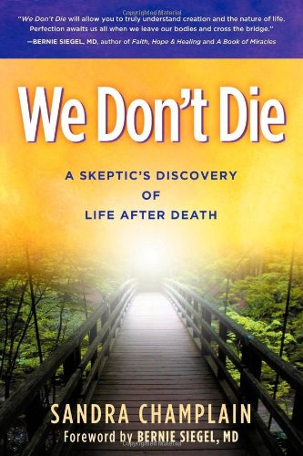We Don't Die: A Skeptic's Discovery of Life After Death by Sandra Champlain