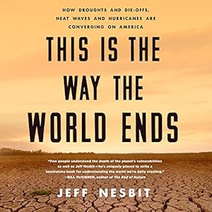 This Is the Way the World Ends: How Droughts and Die-offs, Heat Waves and Hurricanes Are Converging on America