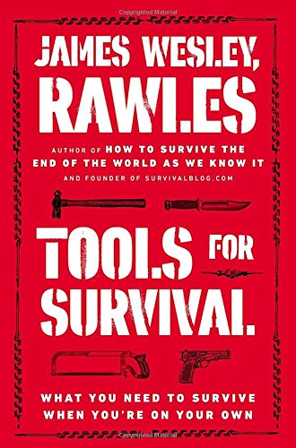 Tools for Survival: What You Need to Survive When Youre on Your Own by James Wesley Rawles