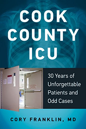 Cook County ICU: 30 Years of Unforgettable Patients and Odd Cases by Cory Franklin  MD