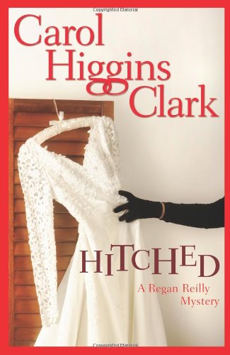 Hitched (Regan Reilly Mysteries, No. 9) by Carol Higgins Clark