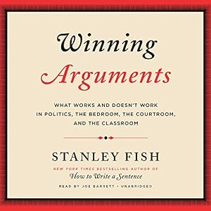 Winning Arguments: What Works and Doesn't Work in Politics, the Bedroom, the Courtroom, and the Classroom