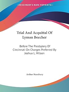Trial And Acquittal Of Lyman Beecher: Before The Presbytery Of Cincinnati On Charges Preferred By Joshua L. Wilson by Arthur Stansbury