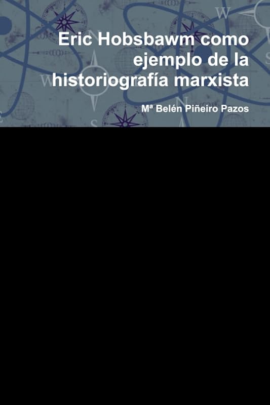 Eric Hobsbawm como ejemplo de la historiografía marxista (Spanish Edition) by M&ordf; Bel&eacute;n Pi&ntilde;eiro Pazos
