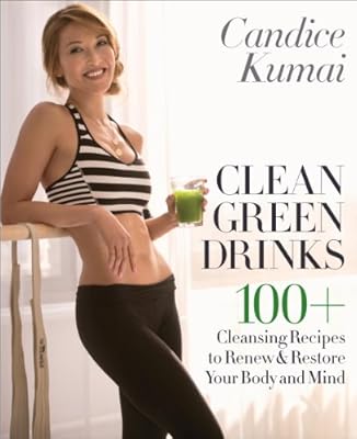 Clean Green Drinks: 100+ Cleansing Recipes to Renew & Restore Your Body and Mind