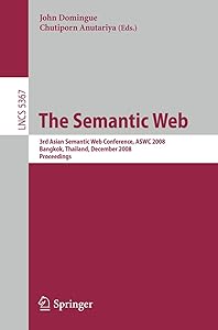 The Semantic Web: 3rd Asian Semantic Web Conference, ASWC 2008, Bangkok, Thailand, December 8-11, 2008. Proceedings (Lecture Notes in Computer Science, 5367) by John Domingue