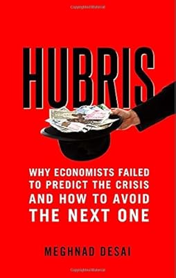 Hubris: Why Economists Failed to Predict the Crisis and How to Avoid the Next One