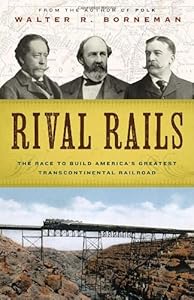 Rival Rails: The Race to Build America's Greatest Transcontinental Railroad
