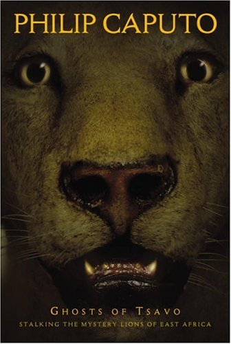 Ghosts of Tsavo: Tracking the Mythic Lions of East Africa by Philip Caputo