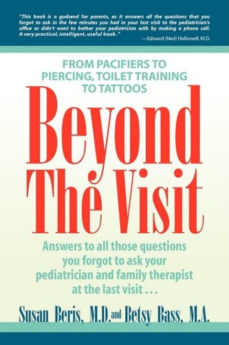 Beyond the Visit: From Pacifiers to Piercing, Toilet Training to Tattoos by M.d. Beris, Susan