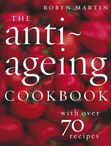 The Anti–Ageing Cookbook: With Over 70 Recipes by Robyn Martin