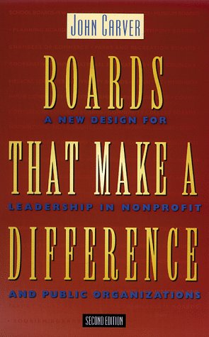 Boards That Make a Difference: A New Design for Leadership in Nonprofit and Public Organizations (Jossey-Bass Nonprofit Sector Series) by John Carver