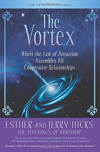 The Vortex: Where the Law of Attraction Assembles All Cooperative Relationships by Esther Hicks