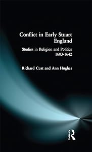Conflict in Early Stuart England: Studies in Religion and Politics 1603-1642 by Richard Cust