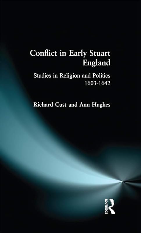 Conflict in Early Stuart England: Studies in Religion and Politics 1603-1642 by Richard Cust