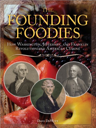 Founding Foodies: How Washington, Jefferson, and Franklin Revolutionized American Cuisine by Dave DeWitt