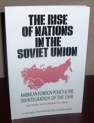 The Rise of Nations in the Soviet Union: American Foreign Policy & the Disintegration of the USSR