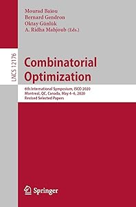 Combinatorial Optimization: 6th International Symposium, ISCO 2020, Montreal, QC, Canada, May 4–6, 2020, Revised Selected Papers (Theoretical Computer Science and General Issues) by Mourad Baïou