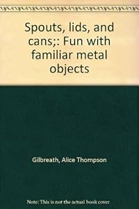Spouts, lids, and cans;: Fun with familiar metal objects