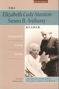 The Elizabeth Cady Stanton-Susan B. Anthony Reader: Correspondence, Writings, Speeches by Elizabeth Cady Stanton