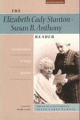 The Elizabeth Cady Stanton-Susan B. Anthony Reader: Correspondence, Writings, Speeches