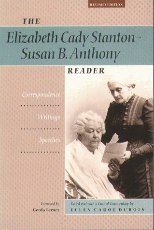 The Elizabeth Cady Stanton-Susan B. Anthony Reader: Correspondence, Writings, Speeches by Elizabeth Cady Stanton