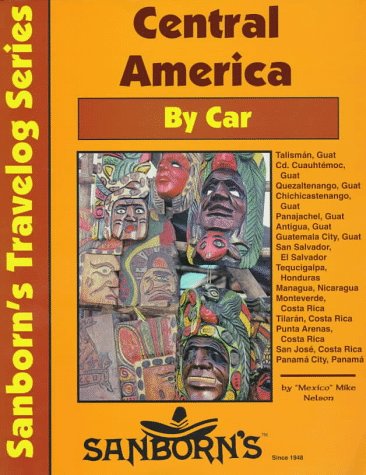Central America by Car: A Driver's Guide (Sanborn's Travelog Series) by Mexico Mike Nelson
