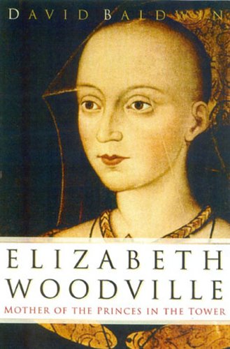 Elizabeth Woodville: Mother of the Princes in the Tower by David Baldwin