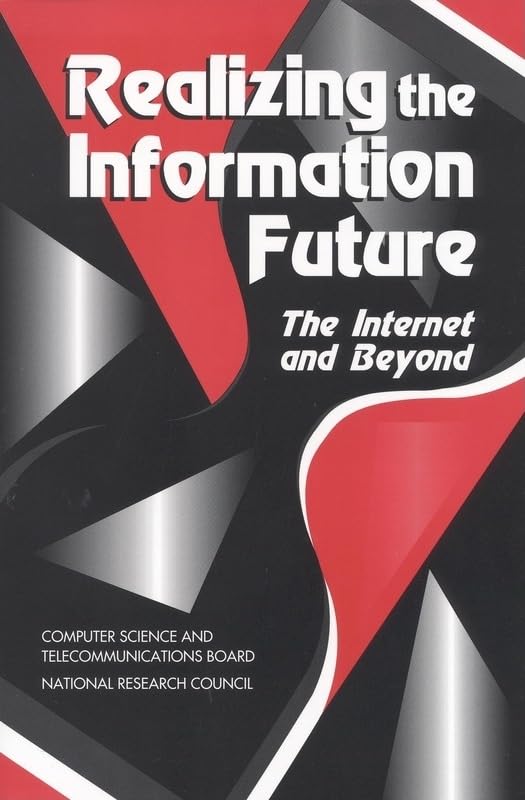 Realizing the Information Future: The Internet and Beyond by National Research Council