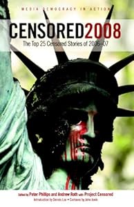 Censored 2008: The Top 25 Censored Stories of 2006-07 (Censored: The News That Didn't Make the News -- The Year's Top 25 Censored Stories)