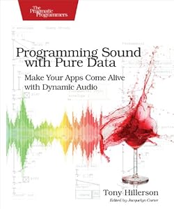 Programming Sound with Pure Data: Make Your Apps Come Alive with Dynamic Audio by Tony Hillerson