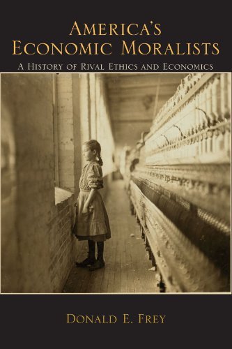 America's Economic Moralists: A History of Rival Ethics and Economics by Donald E. Frey
