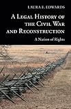 Laura F. Edwards, "A Legal History of the Civil War and Reconstruction: A Nation of Rights" (Cambridge UP, 2015)