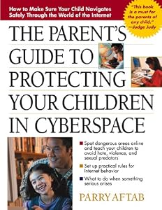 The Parent's Guide to Protecting Your Children in Cyberspace by Parry Aftab