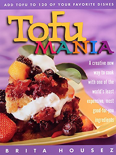 Tofu Mania: Add Tofu to 120 of Your Favorite Dishes by Brita Housez